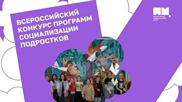 Стартовал прием заявок на третий Всероссийский конкурс программ социализации подростков